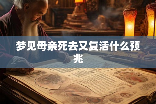 梦见母亲死去又复活什么预兆