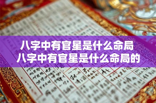 八字中有官星是什么命局 八字中有官星是什么命局的人 八字中有官星是什么命局 八字中有官星是什么命局的人