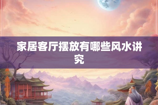 家居客厅摆放有哪些风水讲究