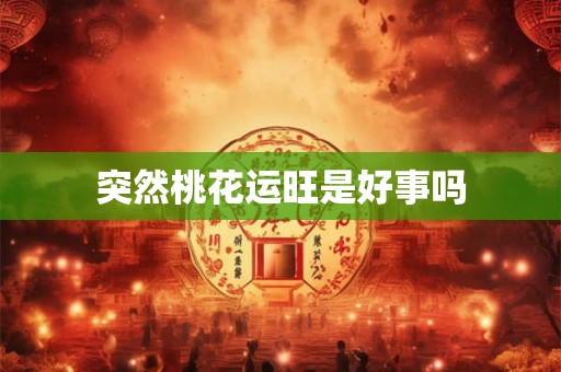 突然桃花运旺是好事吗