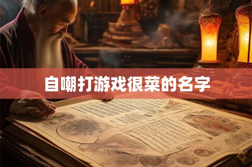 自嘲打游戏很菜的名字