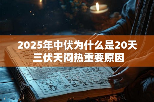 2025年中伏为什么是20天 三伏天闷热重要原因