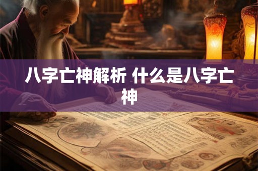 八字亡神解析 什么是八字亡神
