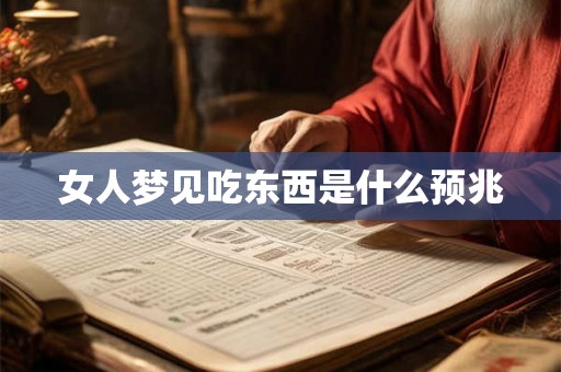女人梦见吃东西是什么预兆 女人梦见吃东西是什么预兆