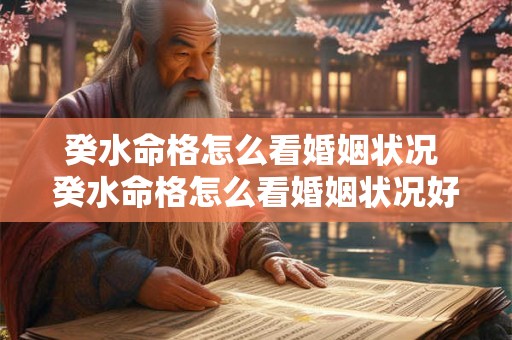 癸水命格怎么看婚姻状况 癸水命格怎么看婚姻状况好不好 癸水命格怎么看婚姻状况 癸水命格怎么看婚姻状况好不好