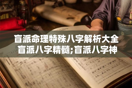 盲派命理特殊八字解析大全 盲派八字精髓;盲派八字神乎其技 下 盲派命理特殊八字解析大全 盲派八字精髓;盲派八字神乎其技 下