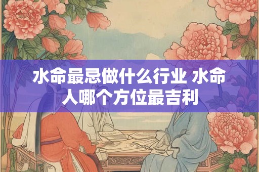 水命最忌做什么行业 水命人哪个方位最吉利