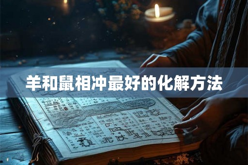 羊和鼠相冲最好的化解方法