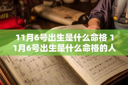 11月6号出生是什么命格 11月6号出生是什么命格的人 11月6号出生是什么命格 11月6号出生是什么命格的人