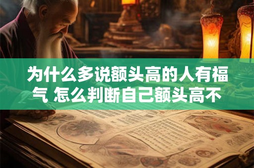 为什么多说额头高的人有福气 怎么判断自己额头高不高