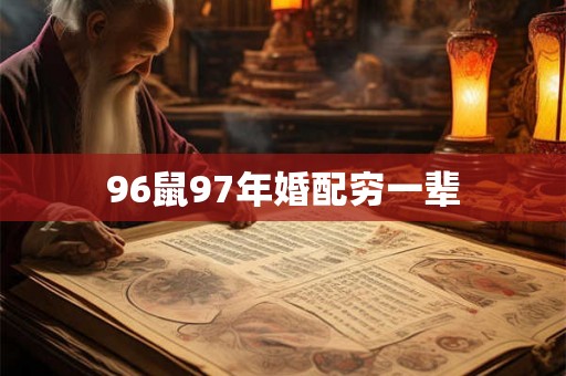 96鼠97年婚配穷一辈 96鼠97年婚配穷一辈