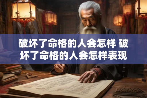 破坏了命格的人会怎样 破坏了命格的人会怎样表现 破坏了命格的人会怎样 破坏了命格的人会怎样表现