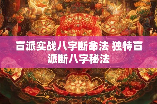 盲派实战八字断命法 独特盲派断八字秘法