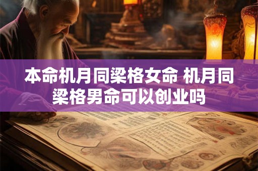 本命机月同梁格女命 机月同梁格男命可以创业吗 本命机月同梁格女命 机月同梁格男命可以创业吗