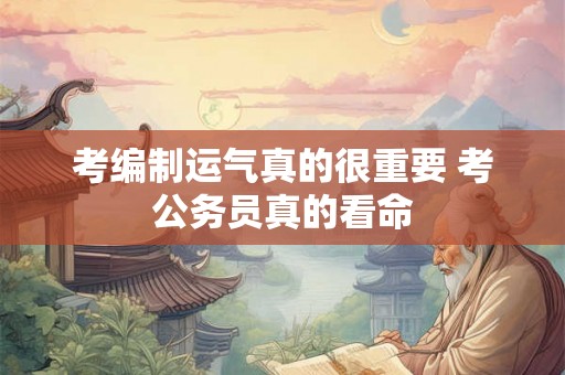 考编制运气真的很重要 考公务员真的看命 考编制运气真的很重要 考公务员真的看命