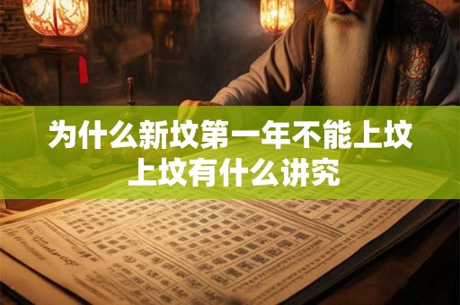为什么新坟第一年不能上坟 上坟有什么讲究 为什么新坟第一年不能上坟 上坟有什么讲究