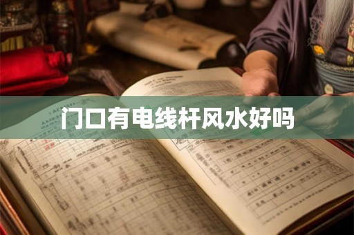 门口有电线杆风水好吗 门口有电线杆风水好吗