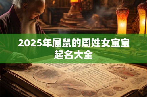 2025年属鼠的周姓女宝宝起名大全