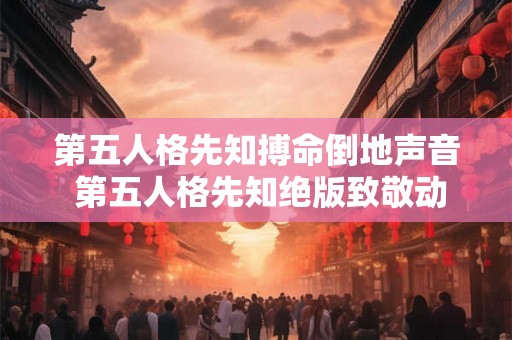 第五人格先知搏命倒地声音 第五人格先知绝版致敬动作