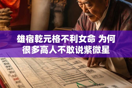 雄宿乾元格不利女命 为何很多高人不敢说紫微星 雄宿乾元格不利女命 为何很多高人不敢说紫微星