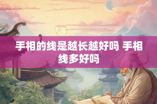 手相的线是越长越好吗 手相线多好吗 手相的线是越长越好吗 手相线多好吗
