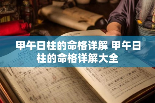 甲午日柱的命格详解 甲午日柱的命格详解大全