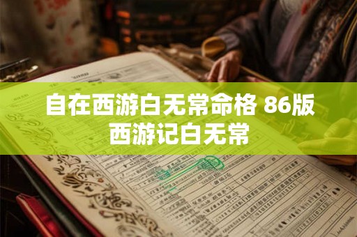 自在西游白无常命格 86版西游记白无常 自在西游白无常命格 86版西游记白无常