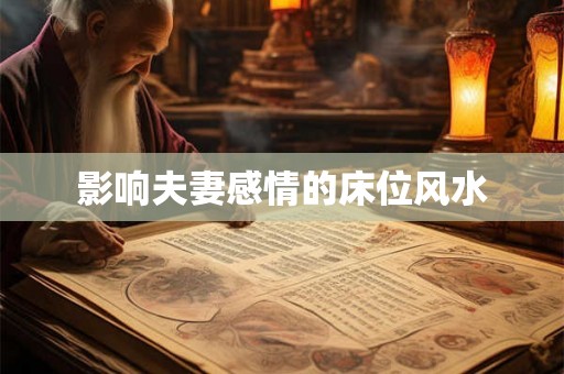 影响夫妻感情的床位风水 影响夫妻感情的床位风水
