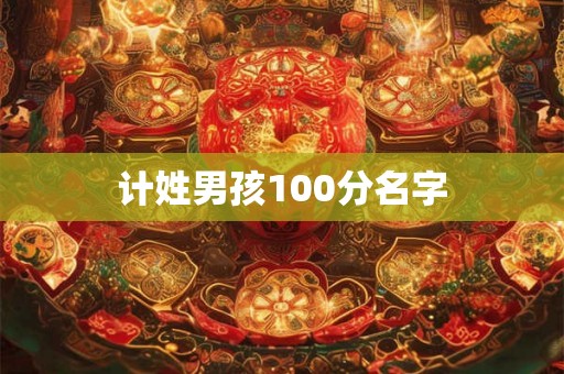 计姓男孩100分名字 计姓男孩100分名字