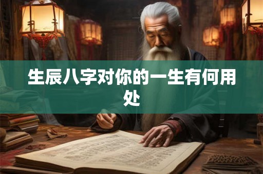 生辰八字对你的一生有何用处