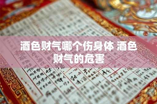 酒色财气哪个伤身体 酒色财气的危害 酒色财气哪个伤身体 酒色财气的危害