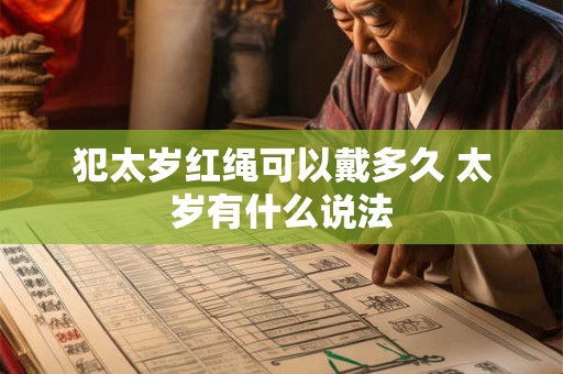 犯太岁红绳可以戴多久 太岁有什么说法 犯太岁红绳可以戴多久 太岁有什么说法