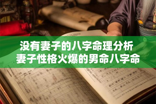 没有妻子的八字命理分析 妻子性格火爆的男命八字命理 没有妻子的八字命理分析 妻子性格火爆的男命八字命理