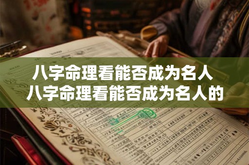 八字命理看能否成为名人 八字命理看能否成为名人的人 八字命理看能否成为名人 八字命理看能否成为名人的人