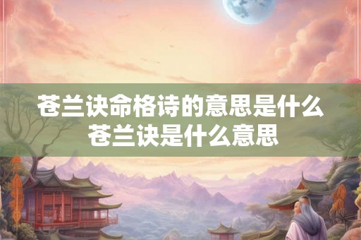 苍兰诀命格诗的意思是什么 苍兰诀是什么意思
