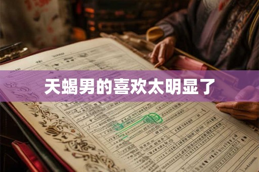 天蝎男的喜欢太明显了