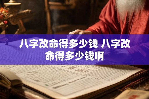 八字改命得多少钱 八字改命得多少钱啊