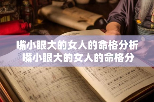 嘴小眼大的女人的命格分析 嘴小眼大的女人的命格分析图片 嘴小眼大的女人的命格分析 嘴小眼大的女人的命格分析图片