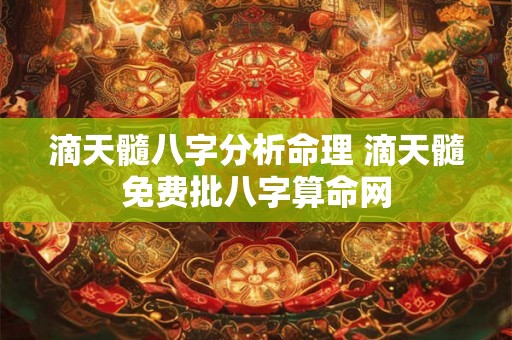 滴天髓八字分析命理 滴天髓免费批八字算命网 滴天髓八字分析命理 滴天髓免费批八字算命网