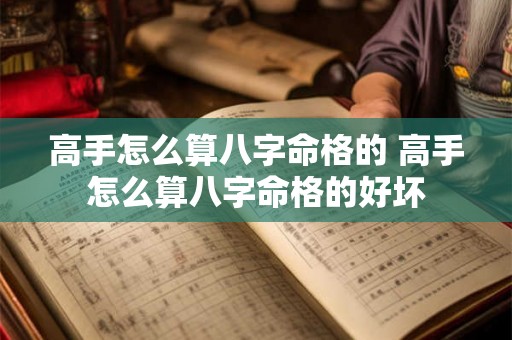 高手怎么算八字命格的 高手怎么算八字命格的好坏 高手怎么算八字命格的 高手怎么算八字命格的好坏