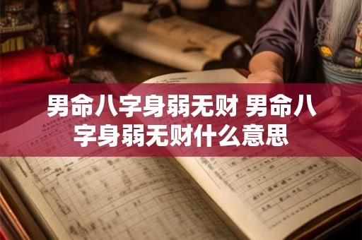 男命八字身弱无财 男命八字身弱无财什么意思 男命八字身弱无财 男命八字身弱无财什么意思