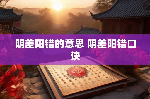 阴差阳错的意思 阴差阳错口诀 阴差阳错的意思 阴差阳错口诀