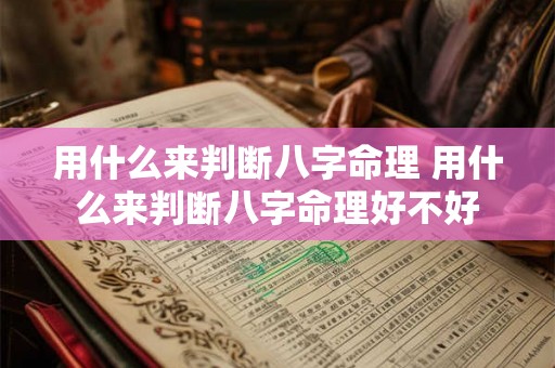 用什么来判断八字命理 用什么来判断八字命理好不好