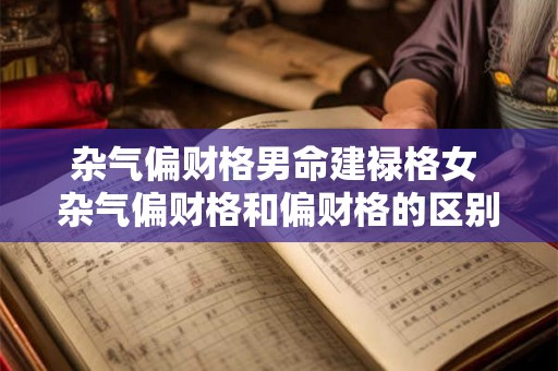 杂气偏财格男命建禄格女 杂气偏财格和偏财格的区别 杂气偏财格男命建禄格女 杂气偏财格和偏财格的区别