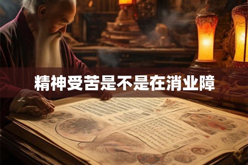 精神受苦是不是在消业障 精神受苦是不是在消业障