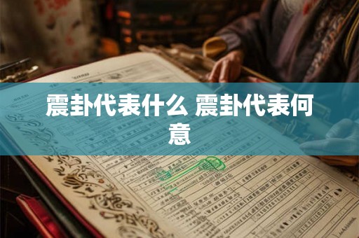 震卦代表什么 震卦代表何意 震卦代表什么 震卦代表何意