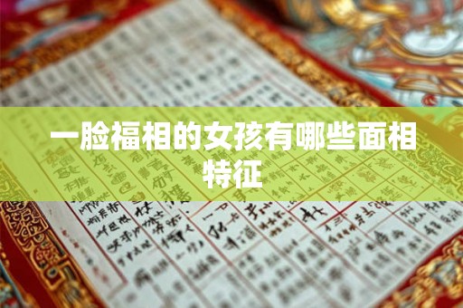 一脸福相的女孩有哪些面相特征 一脸福相的女孩有哪些面相特征