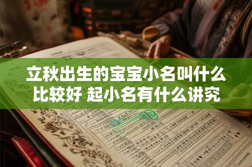 立秋出生的宝宝小名叫什么比较好 起小名有什么讲究 立秋出生的宝宝小名叫什么比较好 起小名有什么讲究