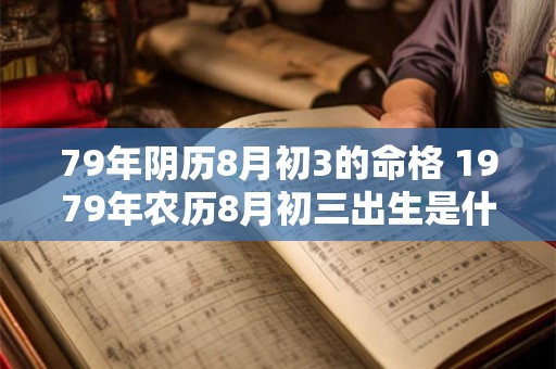 79年阴历8月初3的命格 1979年农历8月初三出生是什么命