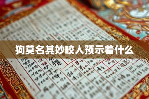 狗莫名其妙咬人预示着什么 狗莫名其妙咬人预示着什么